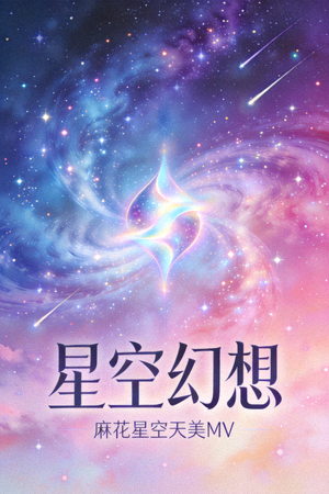 麻花星空天美MV《星空幻想》音乐视频海报 - 梦幻星空视觉效果